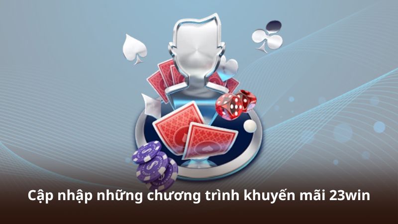 Cập nhập những chương trình khuyến mãi 23win